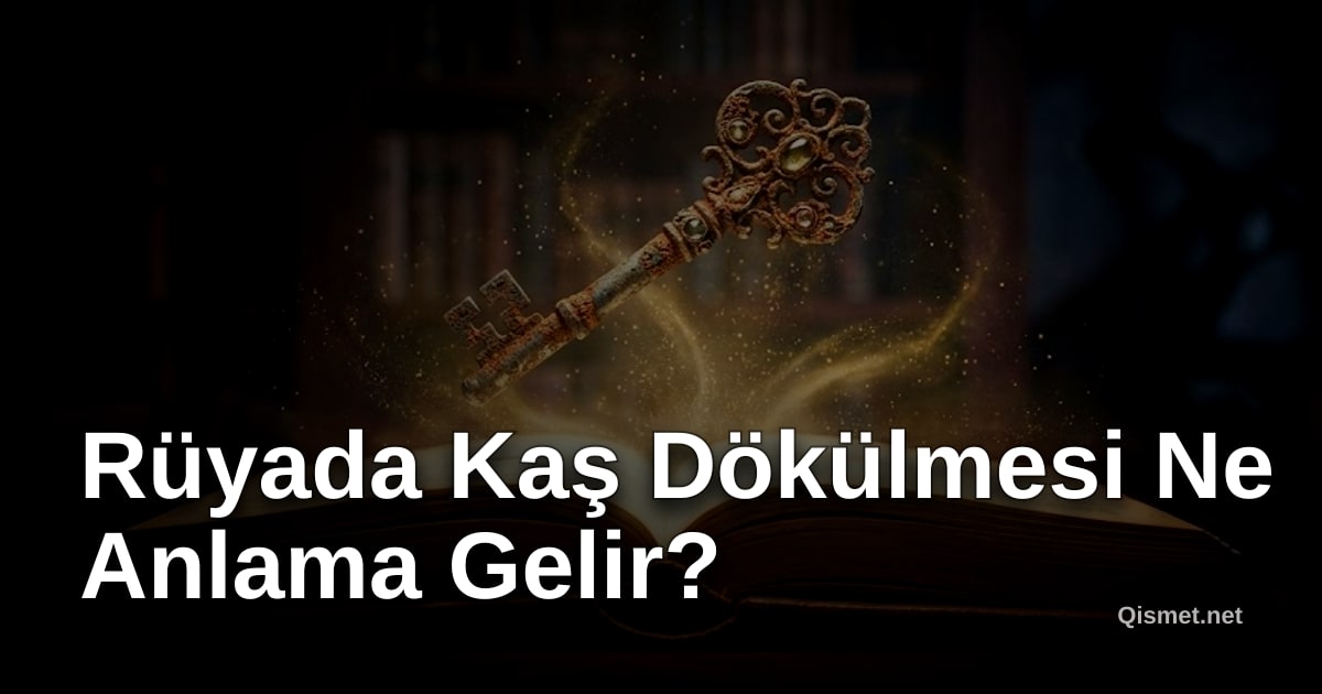 Rüyada Kaş Dökülmesi Ne Anlama Gelir?