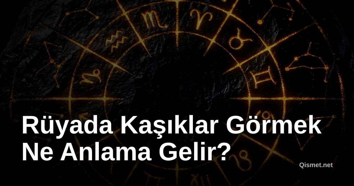 Rüyada Kaşıklar Görmek Ne Anlama Gelir?
