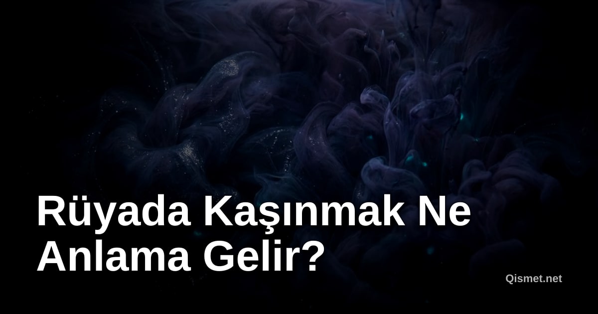 Rüyada Kaşınmak Ne Anlama Gelir?