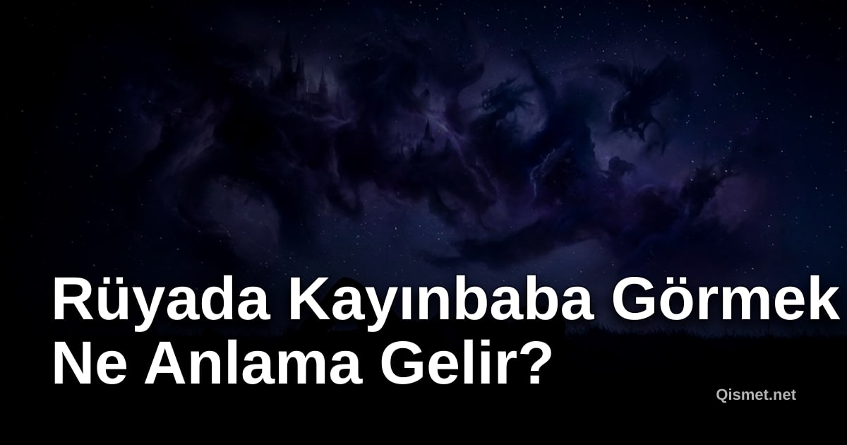 Rüyada Kayınbaba Görmek Ne Anlama Gelir?