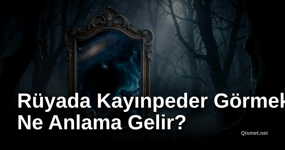 Rüyada Kayınpeder Görmek Ne Anlama Gelir?