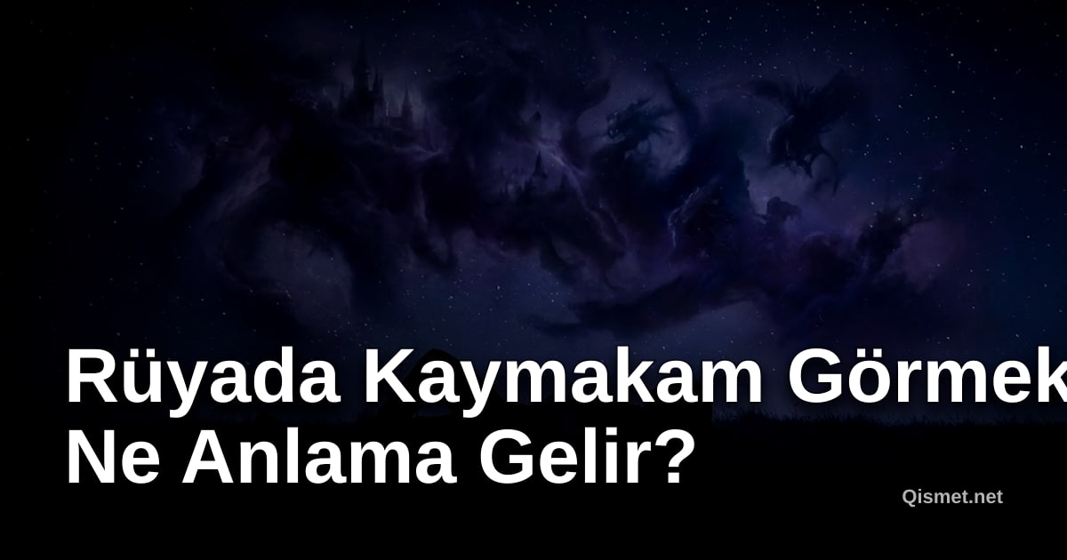 Rüyada Kaymakam Görmek Ne Anlama Gelir?