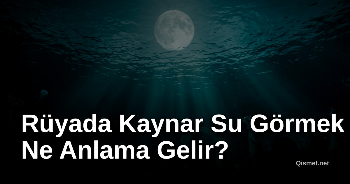 Rüyada Kaynar Su Görmek Ne Anlama Gelir?