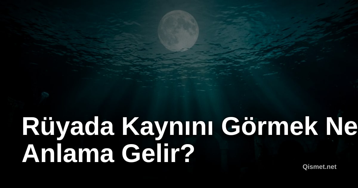 Rüyada Kaynını Görmek Ne Anlama Gelir?