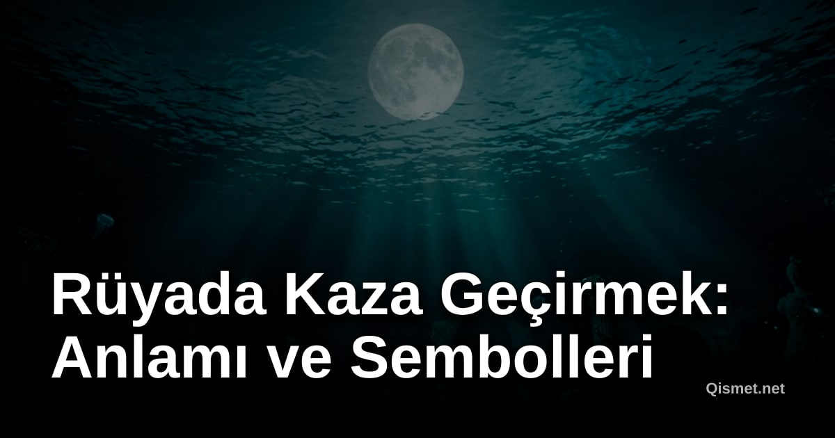 Rüyada Kaza Geçirmek: Anlamı ve Sembolleri