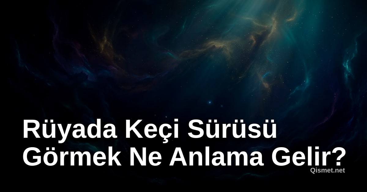 Rüyada Keçi Sürüsü Görmek Ne Anlama Gelir?