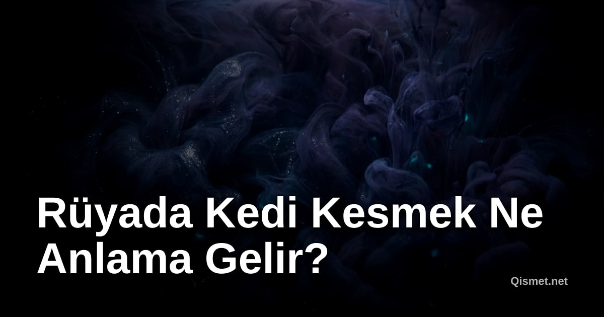 Rüyada Kedi Kesmek Ne Anlama Gelir?