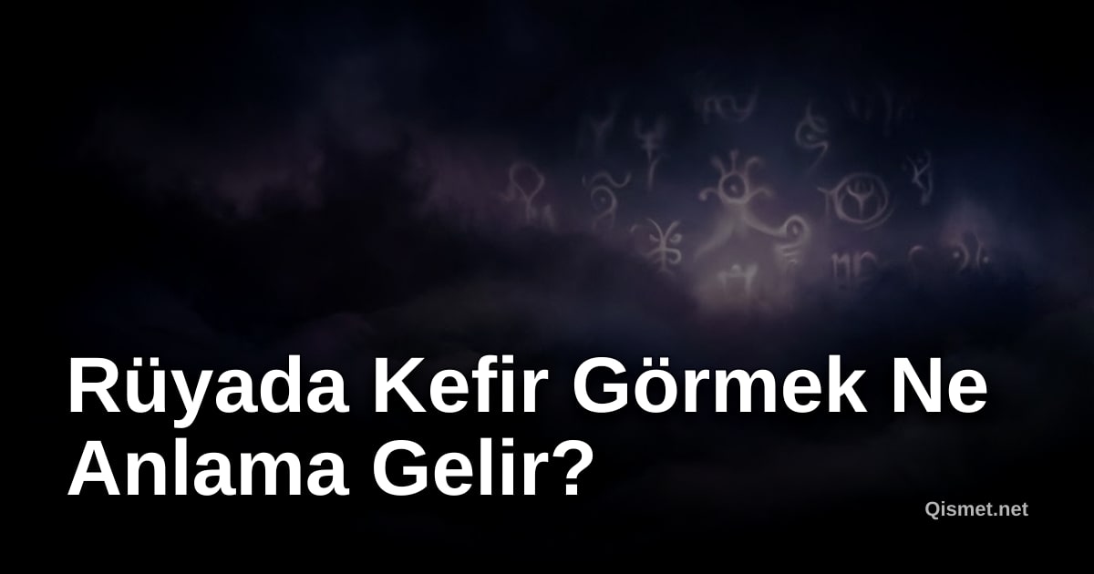 Rüyada Kefir Görmek Ne Anlama Gelir?