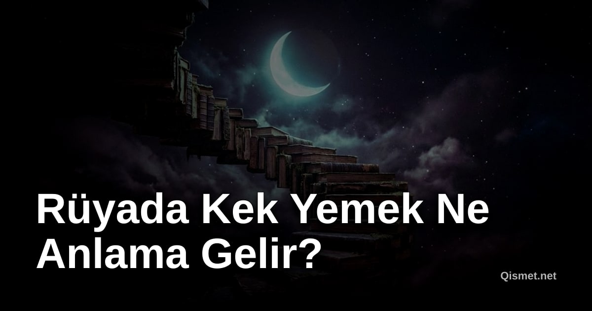 Rüyada Kek Yemek Ne Anlama Gelir?
