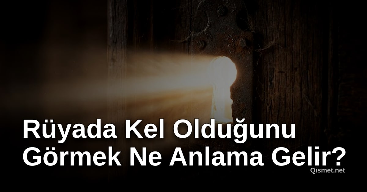 Rüyada Kel Olduğunu Görmek Ne Anlama Gelir?