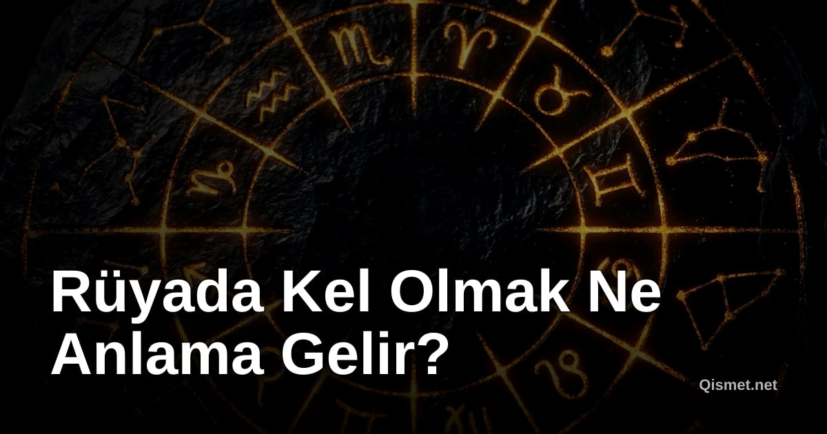Rüyada Kel Olmak Ne Anlama Gelir?
