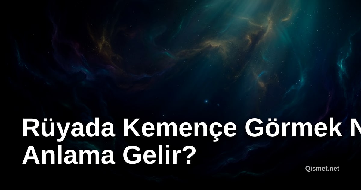 Rüyada Kemençe Görmek Ne Anlama Gelir?