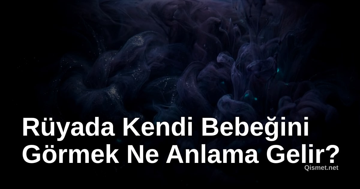 Rüyada Kendi Bebeğini Görmek Ne Anlama Gelir?
