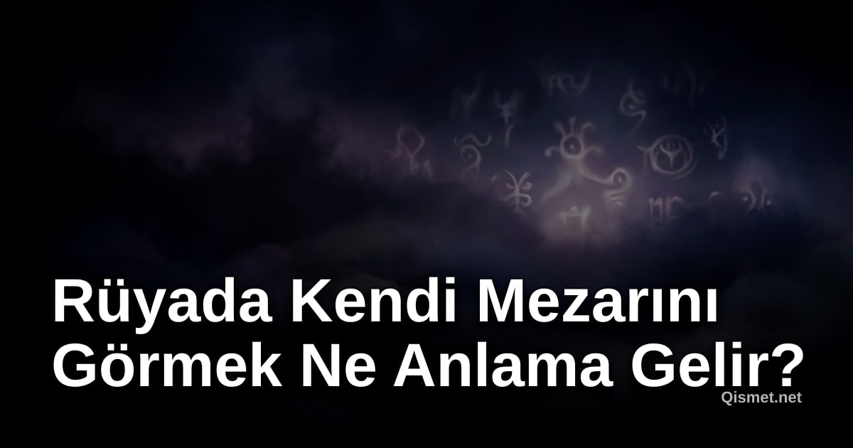 Rüyada Kendi Mezarını Görmek Ne Anlama Gelir?