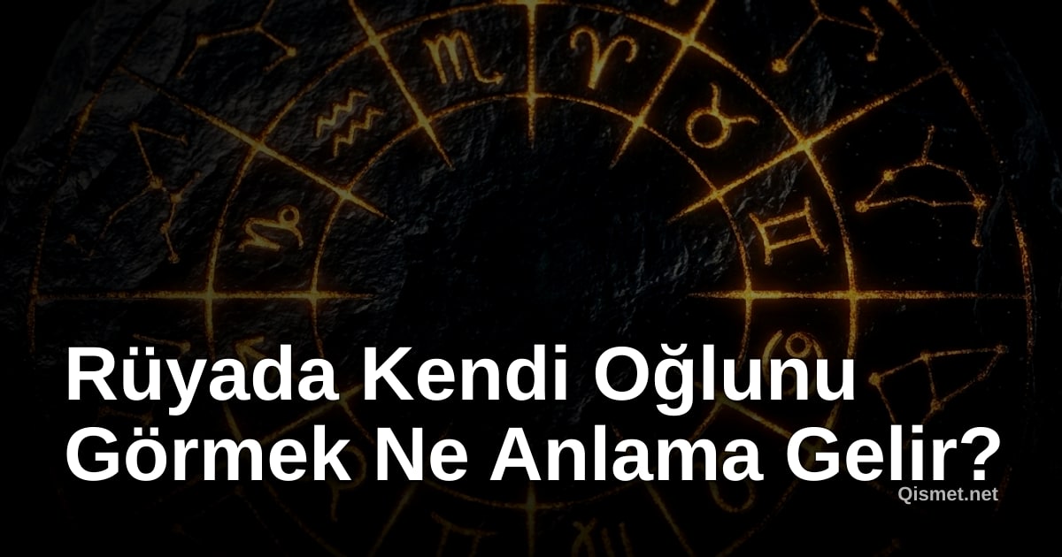 Rüyada Kendi Oğlunu Görmek Ne Anlama Gelir?