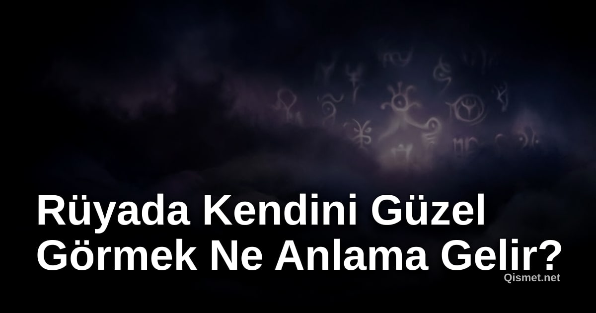 Rüyada Kendini Güzel Görmek Ne Anlama Gelir?