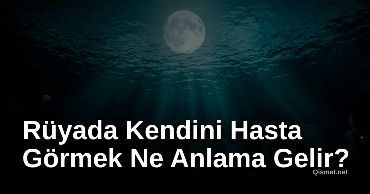 Rüyada Kendini Hasta Görmek Ne Anlama Gelir?