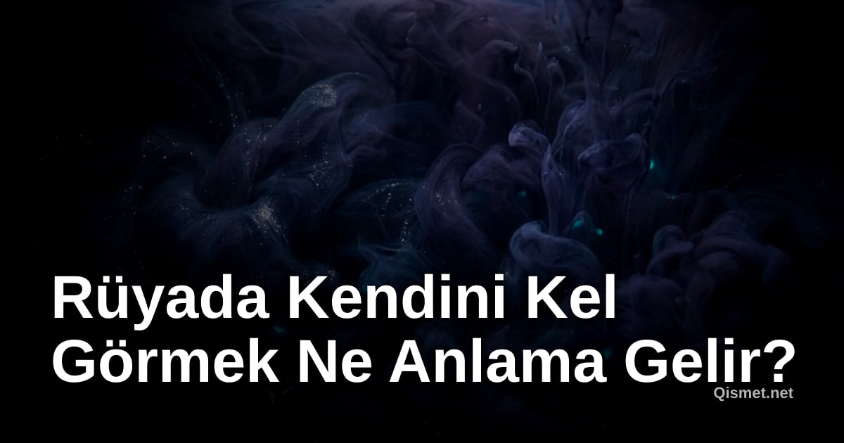 Rüyada Kendini Kel Görmek Ne Anlama Gelir?