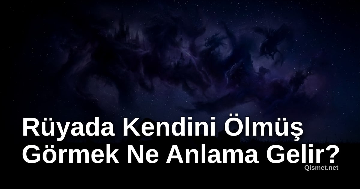 Rüyada Kendini Ölmüş Görmek Ne Anlama Gelir?