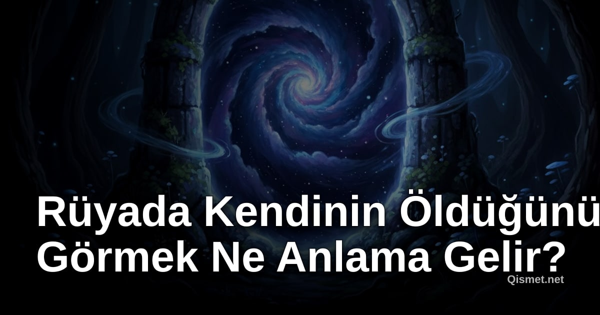 Rüyada Kendinin Öldüğünü Görmek Ne Anlama Gelir?