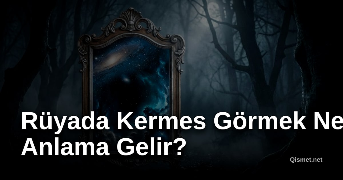 Rüyada Kermes Görmek Ne Anlama Gelir?
