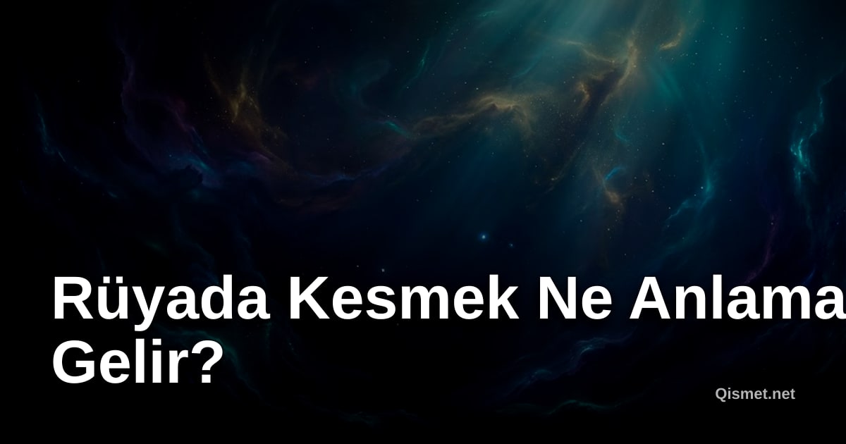 Rüyada Kesmek Ne Anlama Gelir?