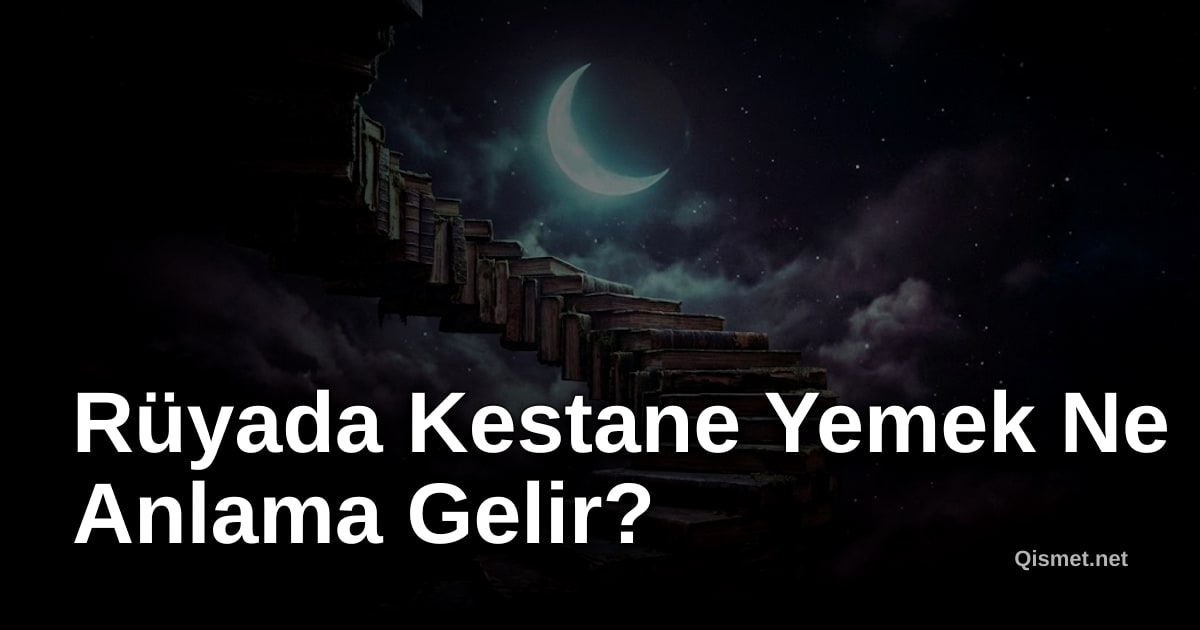 Rüyada Kestane Yemek Ne Anlama Gelir?