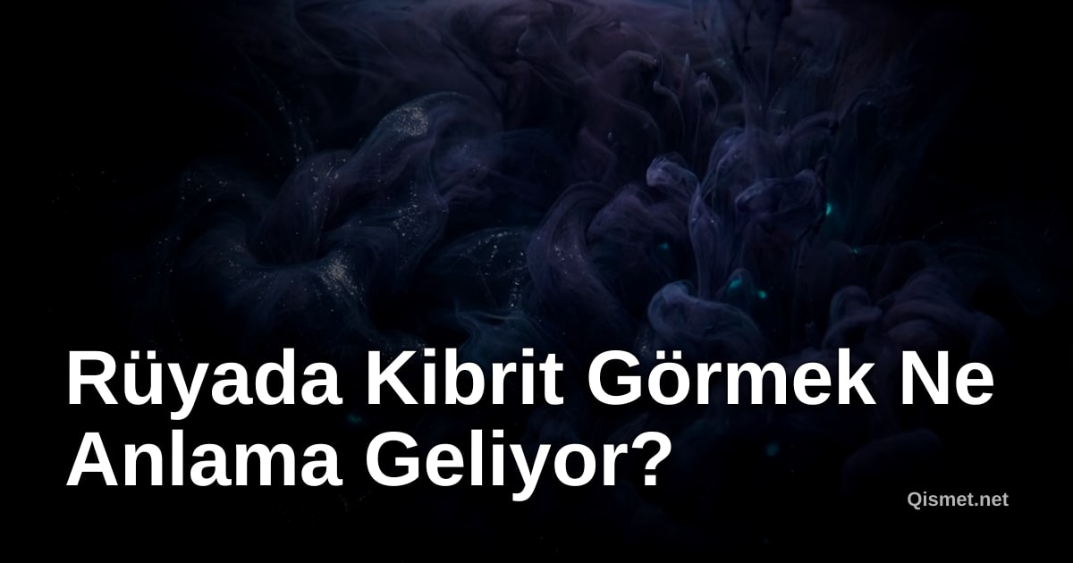 Rüyada Kibrit Görmek Ne Anlama Geliyor?