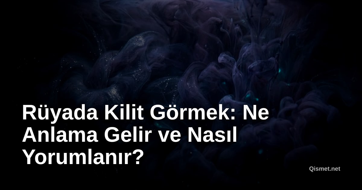 Rüyada Kilit Görmek: Ne Anlama Gelir ve Nasıl Yorumlanır?