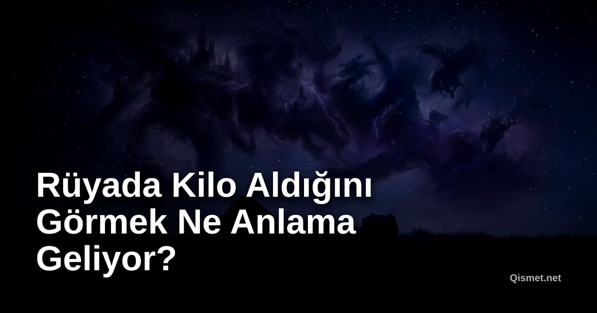 Rüyada Kilo Aldığını Görmek Ne Anlama Geliyor?