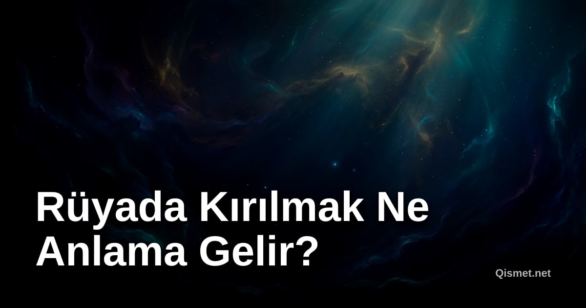 Rüyada Kırılmak Ne Anlama Gelir?