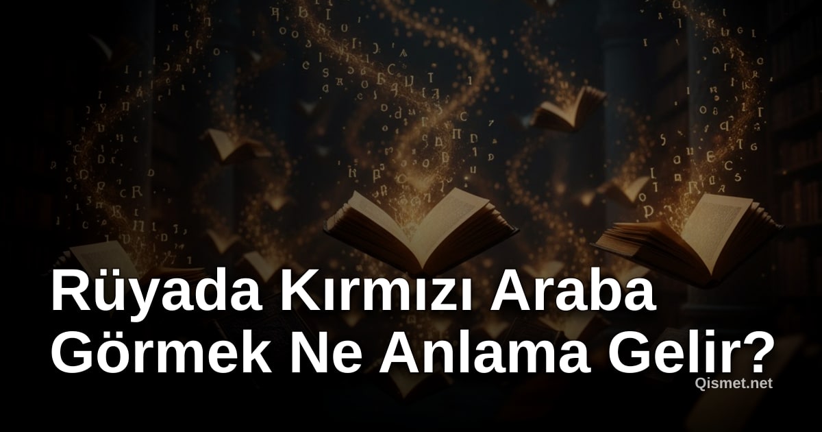 Rüyada Kırmızı Araba Görmek Ne Anlama Gelir?