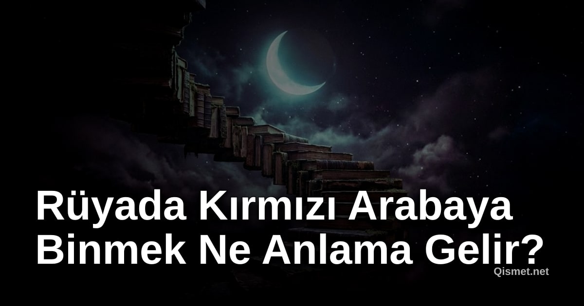 Rüyada Kırmızı Arabaya Binmek Ne Anlama Gelir?