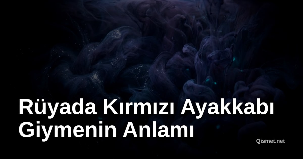 Rüyada Kırmızı Ayakkabı Giymenin Anlamı