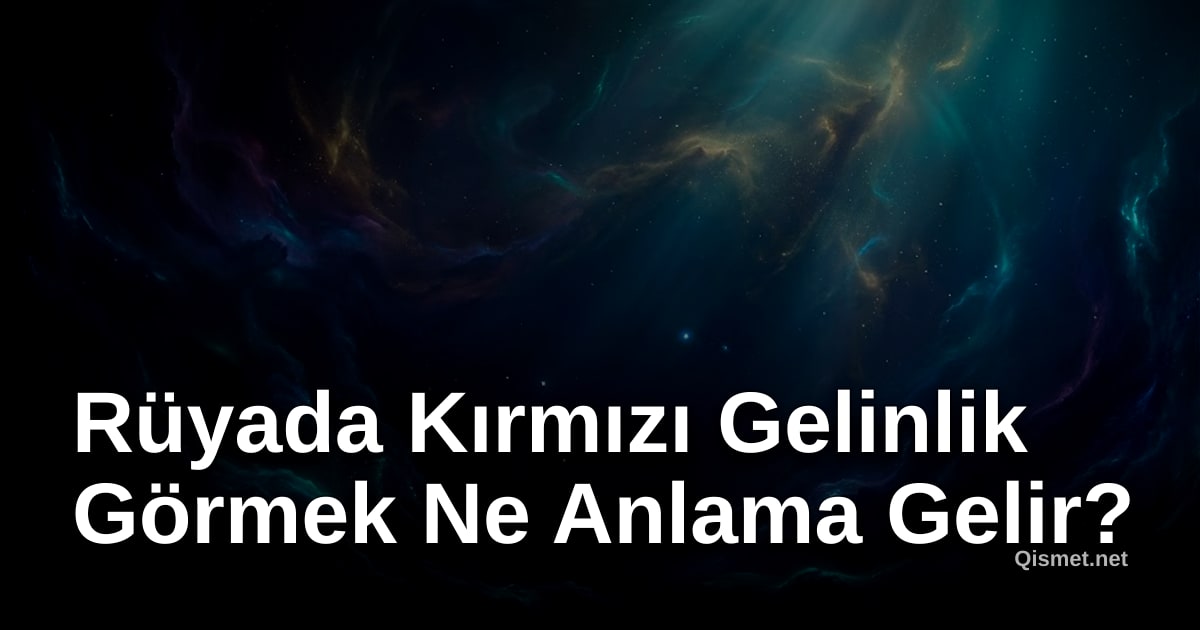 Rüyada Kırmızı Gelinlik Görmek Ne Anlama Gelir?