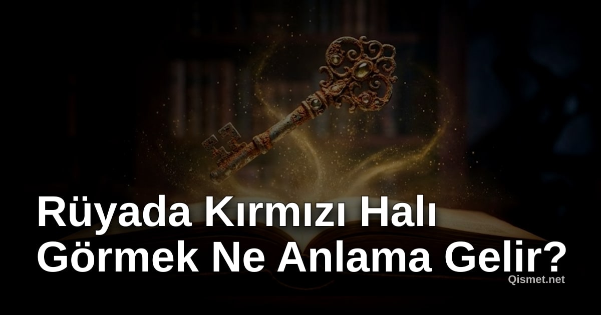 Rüyada Kırmızı Halı Görmek Ne Anlama Gelir?