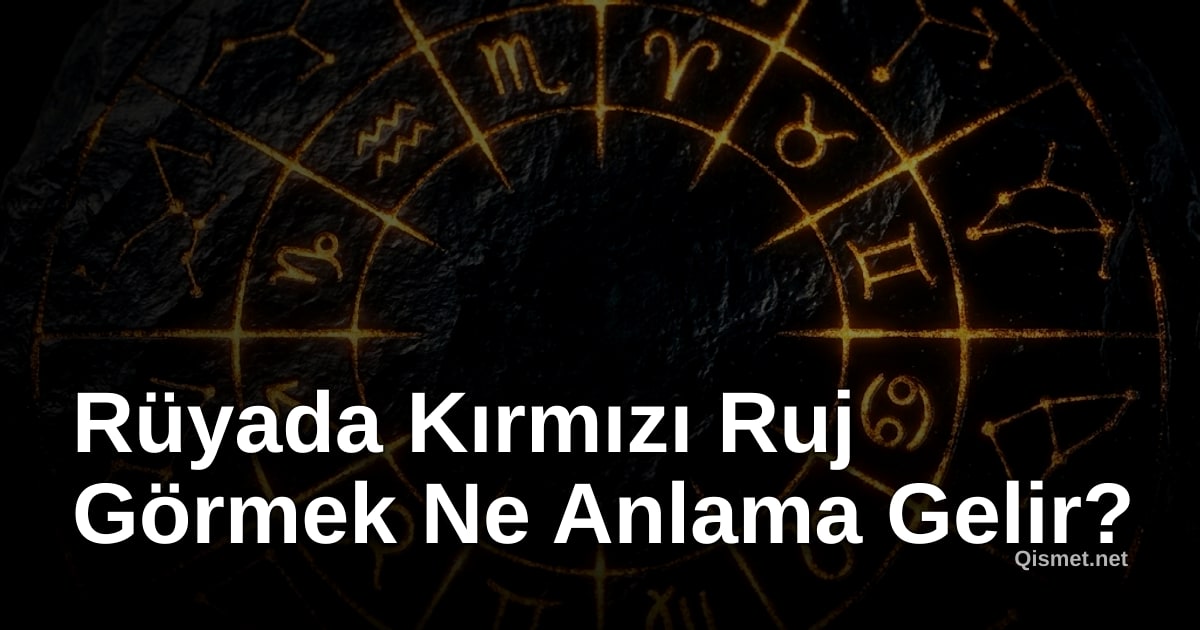 Rüyada Kırmızı Ruj Görmek Ne Anlama Gelir?