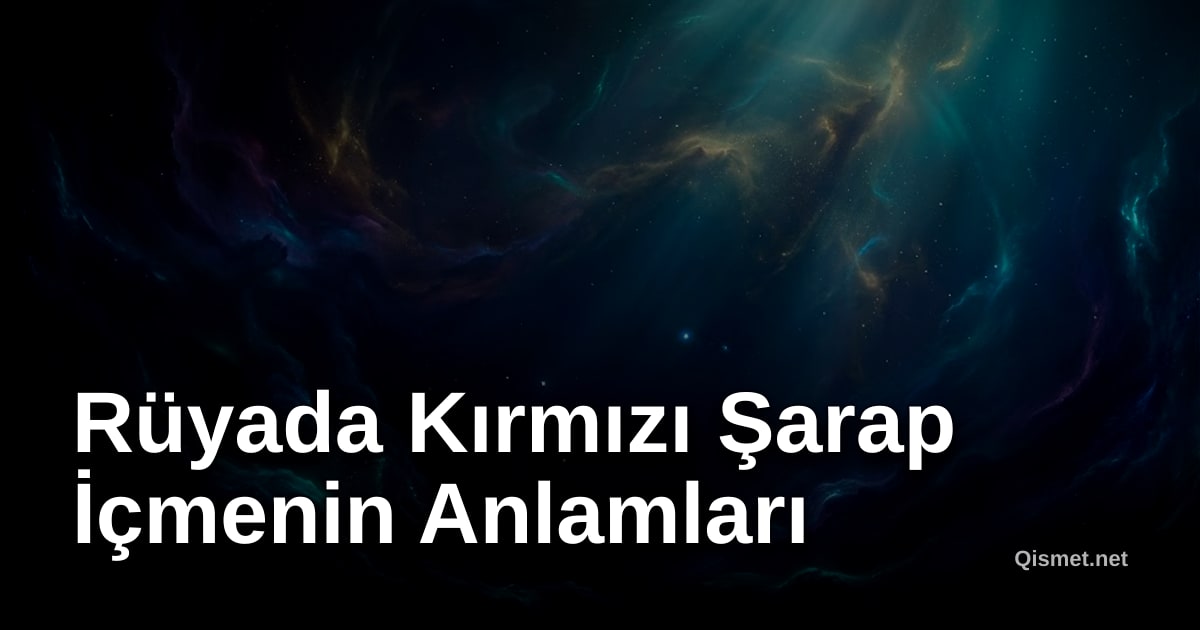 Rüyada Kırmızı Şarap İçmenin Anlamları