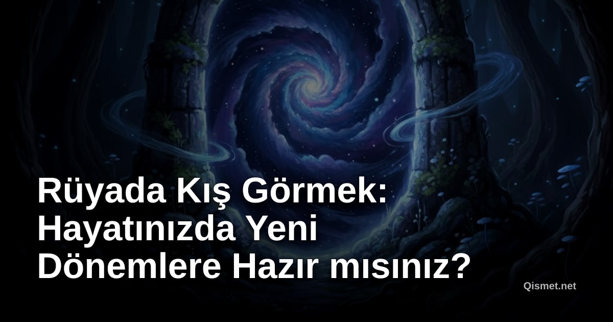 Rüyada Kış Görmek: Hayatınızda Yeni Dönemlere Hazır mısınız?