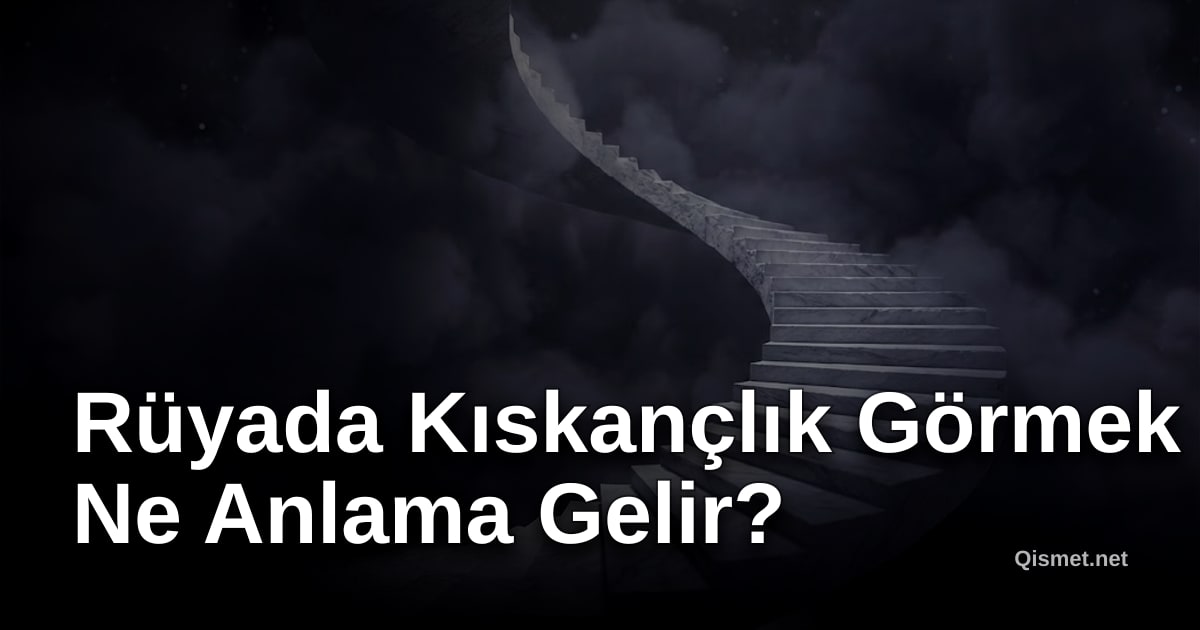 Rüyada Kıskançlık Görmek Ne Anlama Gelir?