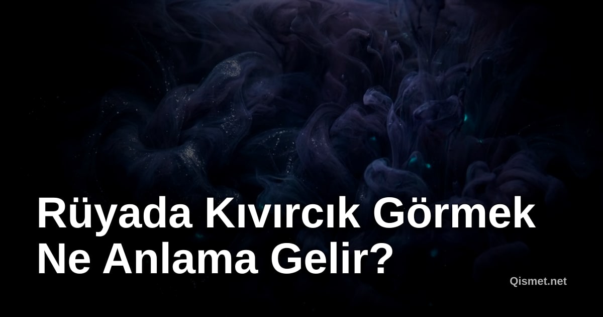 Rüyada Kıvırcık Görmek Ne Anlama Gelir?