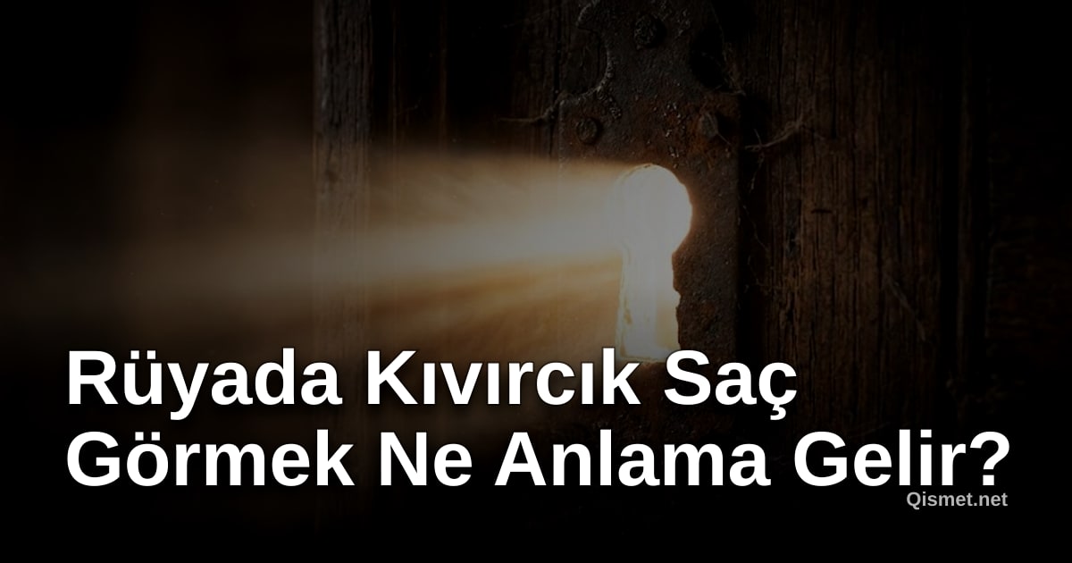 Rüyada Kıvırcık Saç Görmek Ne Anlama Gelir?