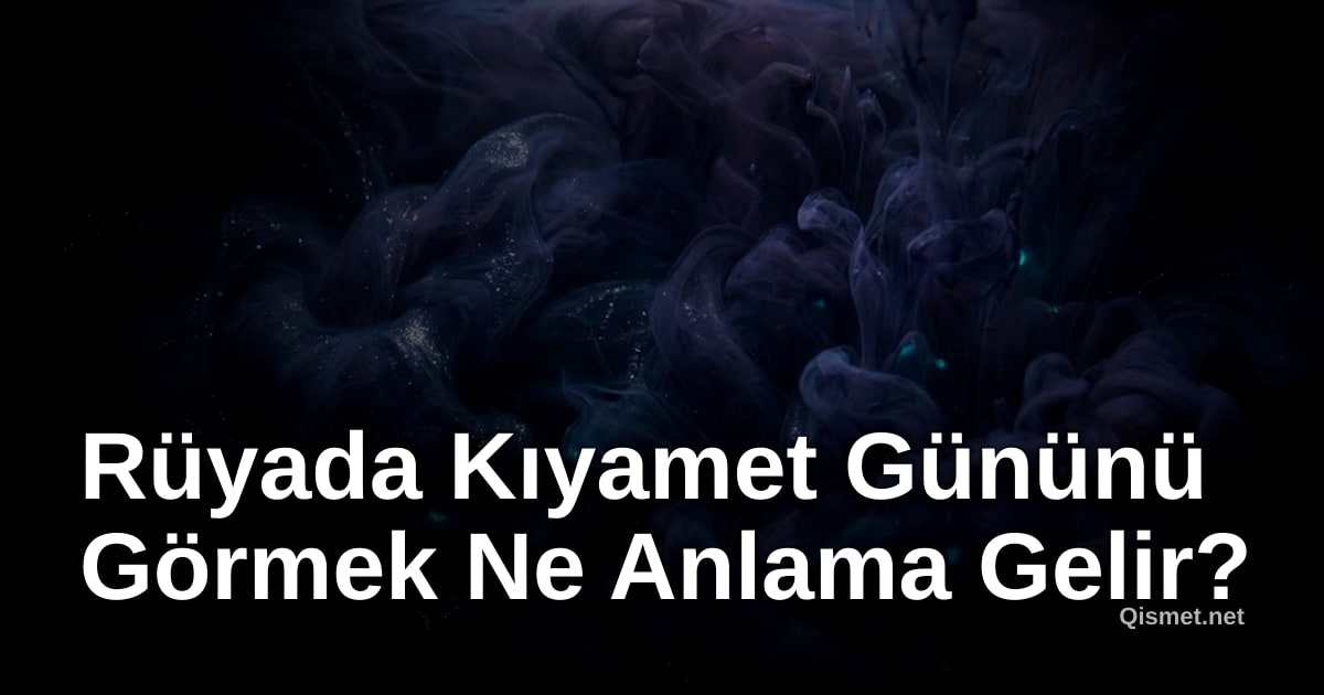 Rüyada Kıyamet Gününü Görmek Ne Anlama Gelir?