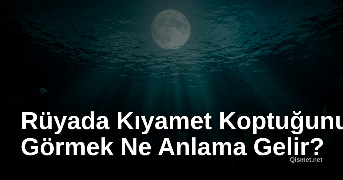 Rüyada Kıyamet Koptuğunu Görmek Ne Anlama Gelir?
