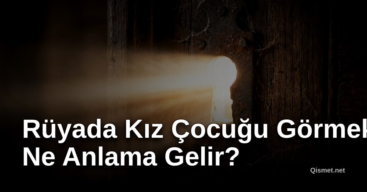 Rüyada Kız Çocuğu Görmek Ne Anlama Gelir?
