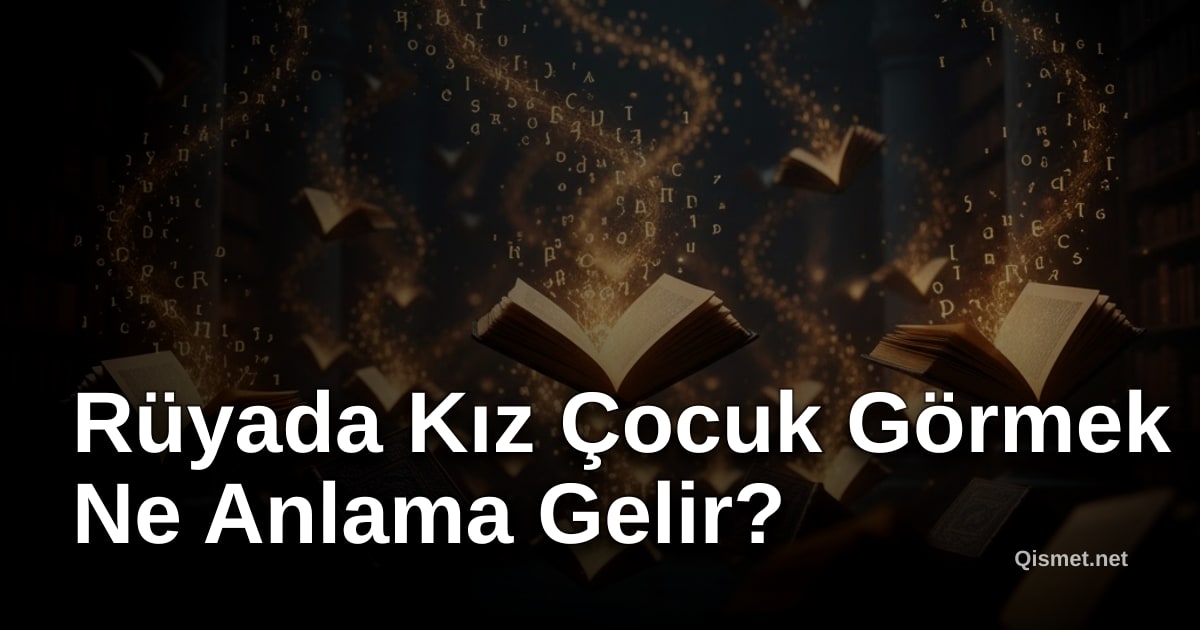 Rüyada Kız Çocuk Görmek Ne Anlama Gelir?