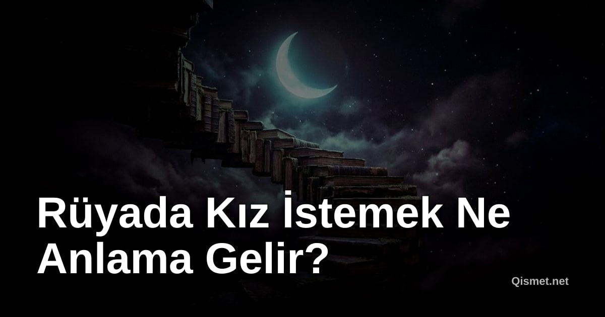 Rüyada Kız İstemek Ne Anlama Gelir?