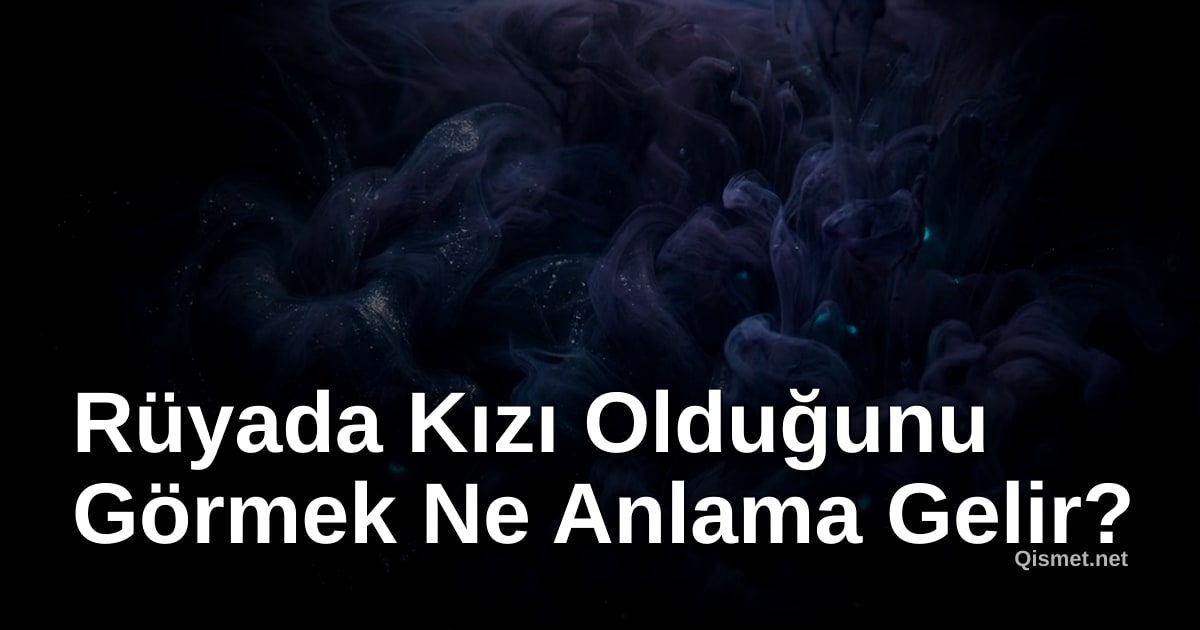 Rüyada Kızı Olduğunu Görmek Ne Anlama Gelir?