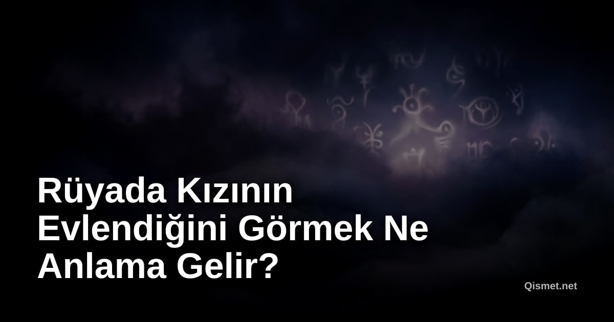 Rüyada Kızının Evlendiğini Görmek Ne Anlama Gelir?