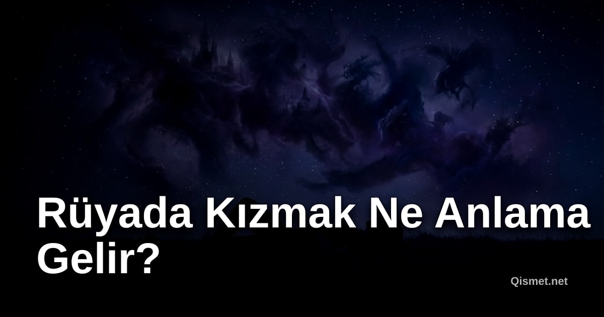 Rüyada Kızmak Ne Anlama Gelir?